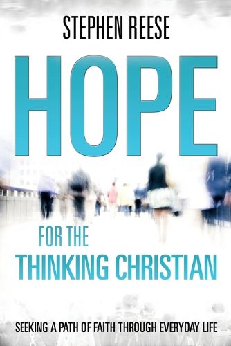 Hope for the Thinking Christian: Seeking a Path of Faith Through Everyday Life