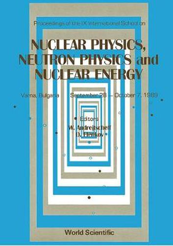 Cover image for Nuclear Physics, Neutron Physics And Nuclear Energy - Proceedings The Ix International School