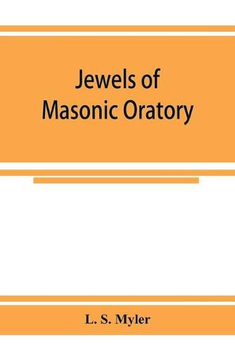 Jewels of masonic oratory: a compilation of brilliant orations, delivered on great occasions by masonic grand orators in the United States