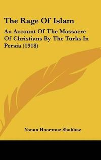 Cover image for The Rage of Islam: An Account of the Massacre of Christians by the Turks in Persia (1918)