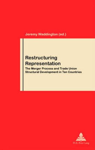 Cover image for Restructuring Representation: The Merger Process and Trade Union Structural Development in Ten Countries