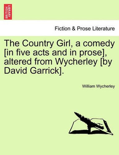 Cover image for The Country Girl, a Comedy [In Five Acts and in Prose], Altered from Wycherley [By David Garrick].