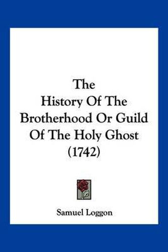 The History of the Brotherhood or Guild of the Holy Ghost (1742)