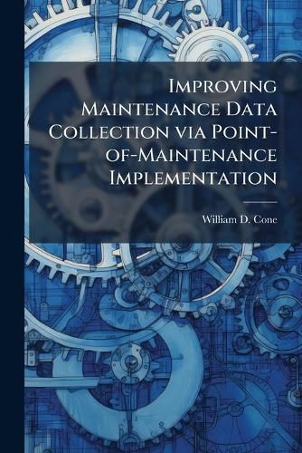 Cover image for Improving Maintenance Data Collection via Point-of-Maintenance Implementation
