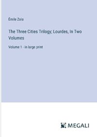 Cover image for The Three Cities Trilogy; Lourdes, In Two Volumes