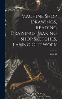 Cover image for Machine Shop Drawings, Reading Drawings, Making Shop Sketches, Laying out Work