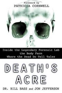Cover image for Death's Acre: Inside the Legendary Forensic Lab the Body Farm Where the Dead Do Tell Tales