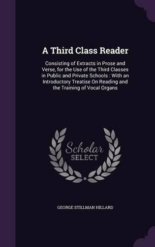 A Third Class Reader: Consisting of Extracts in Prose and Verse, for the Use of the Third Classes in Public and Private Schools: With an Introductory Treatise on Reading and the Training of Vocal Organs