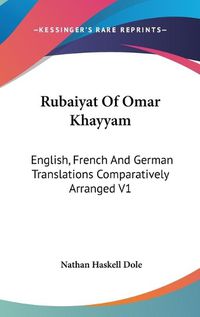 Cover image for Rubaiyat of Omar Khayyam: English, French and German Translations Comparatively Arranged V1