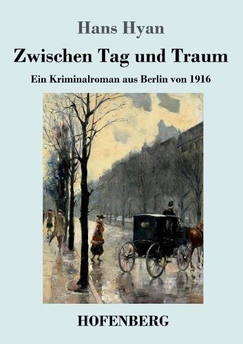 Cover image for Zwischen Tag und Traum: Ein Kriminalroman aus Berlin von 1916