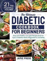 Cover image for The Ultimate Diabetic Cookbook for Beginners: Easy and Healthy Low-carb Recipes Book for Type 2 Diabetes Newly Diagnosed to Live Better (21 Days Meal Plan Included)