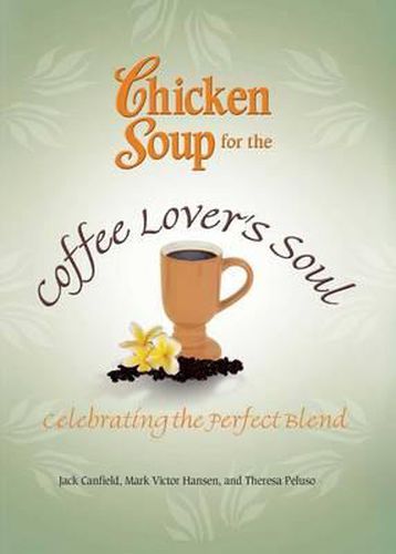 Cover image for Chicken Soup for the Coffee Lover's Soul: Celebrating the Perfect Blend