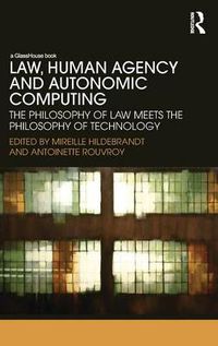 Cover image for Law, Human Agency and Autonomic Computing: The Philosophy of Law Meets the Philosophy of Technology