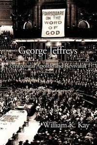 Cover image for George Jeffreys: Pentecostal Apostle and Revivalist