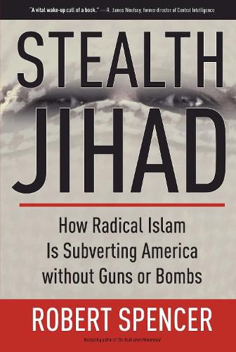 Cover image for Stealth Jihad: How Radical Islam Is Subverting America without Guns or Bombs