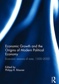 Cover image for Economic Growth and the Origins of Modern Political Economy: Economic reasons of state, 1500-2000