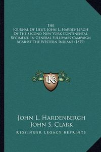 Cover image for The Journal of Lieut. John L. Hardenbergh of the Second New York Continental Regiment, in General Sullivan's Campaign Against the Western Indians (1879)