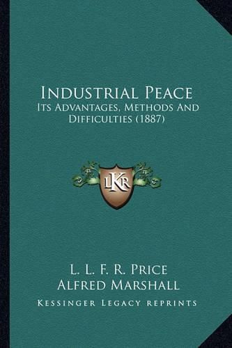 Industrial Peace: Its Advantages, Methods and Difficulties (1887)