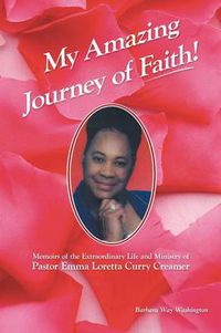 Cover image for My Amazing Journey of Faith: Memoirs of the Extraordinary Life and Ministry of Pastor Emma Loretta Curry Creamer