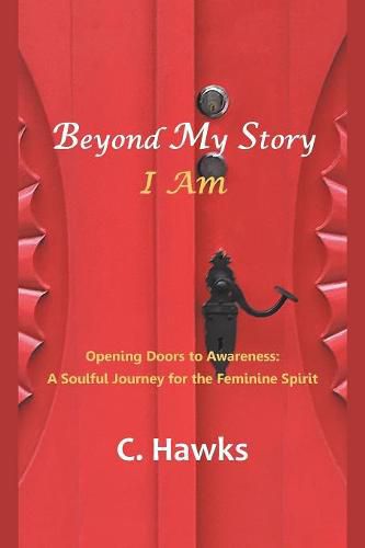 Cover image for Beyond My Story . . . I Am: Opening Doors to Awareness: a Soulful Journey for the Feminine Spirit