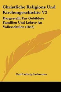 Cover image for Christliche Religions Und Kirchengeschichte V2: Dargestellt Fur Gebildete Familien Und Lehrer an Volksschulen (1843)