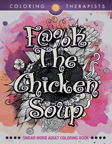 Cover image for F@#k The Chicken Soup: Swear Word Adult Coloring Book