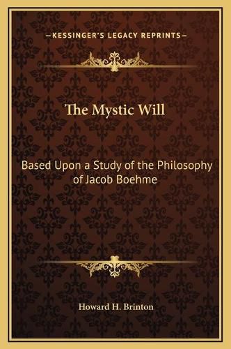 Cover image for The Mystic Will: Based Upon a Study of the Philosophy of Jacob Boehme