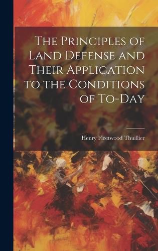 Cover image for The Principles of Land Defense and Their Application to the Conditions of To-Day