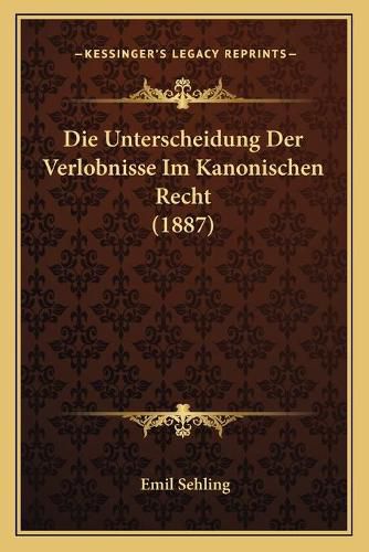 Die Unterscheidung Der Verlobnisse Im Kanonischen Recht (1887)