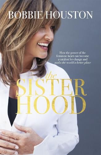 Cover image for The Sisterhood: How the Power of the Feminine Heart Can Become a Catalyst for Change and Make the World a Better Place