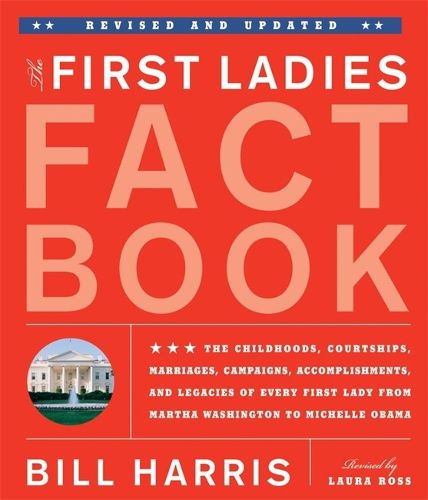 Cover image for The First Ladies Fact Book, Revised And Updated: The Childhoods, Courtships, Marriages, Campaigns, Accomplishments, and Legacies of Every First Lady from Martha Washington to Michelle Obama