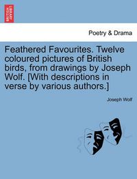 Cover image for Feathered Favourites. Twelve Coloured Pictures of British Birds, from Drawings by Joseph Wolf. [With Descriptions in Verse by Various Authors.]