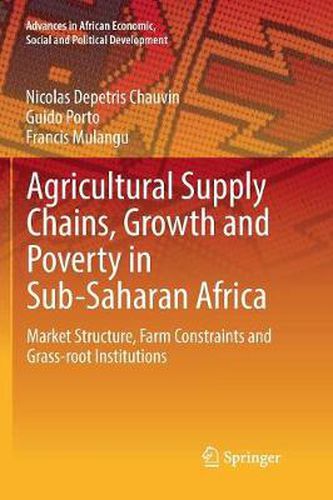 Cover image for Agricultural Supply Chains, Growth and Poverty in Sub-Saharan Africa: Market Structure, Farm Constraints and Grass-root Institutions