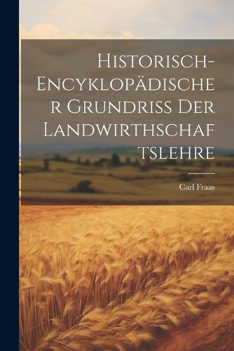 Cover image for Historisch-encyklopaedischer Grundriss Der Landwirthschaftslehre