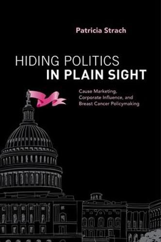 Cover image for Hiding Politics in Plain Sight: Cause Marketing, Corporate Influence, and Breast Cancer Policymaking