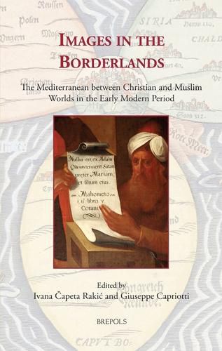 Cover image for Images in the Borderlands: The Mediterranean Between Christian and Muslim Worlds in the Early Modern Period