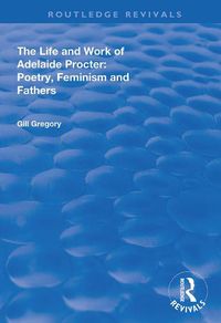 Cover image for The Life and Work of Adelaide Procter: Poetry, Feminism and Fathers