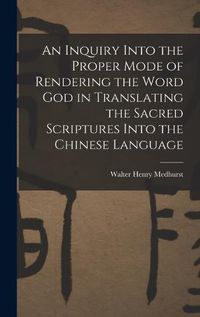 Cover image for An Inquiry Into the Proper Mode of Rendering the Word God in Translating the Sacred Scriptures Into the Chinese Language