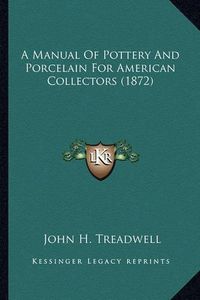 Cover image for A Manual of Pottery and Porcelain for American Collectors (1872)