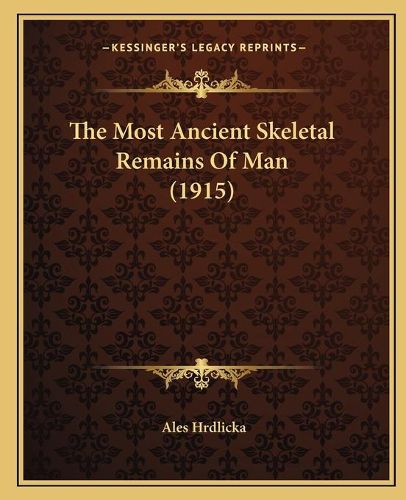 The Most Ancient Skeletal Remains of Man (1915) the Most Ancient Skeletal Remains of Man (1915)