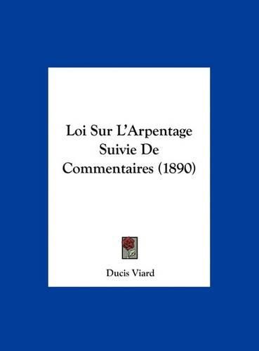 Cover image for Loi Sur L'Arpentage Suivie de Commentaires (1890)