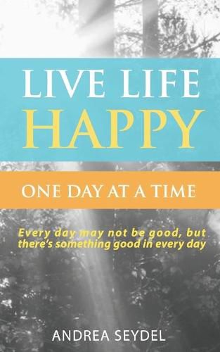 Cover image for Live Life Happy One Day at a Time