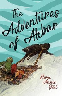 Cover image for The Adventures of Akbar: With an Essay From The Garden of Fidelity Being the Autobiography of Flora Annie Steel, By R. R. Clark