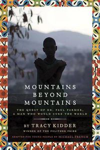 Cover image for Mountains Beyond Mountains (Adapted for Young People): The Quest of Dr. Paul Farmer,  A Man Who Would Cure the World