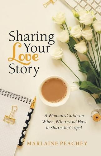 Cover image for Sharing Your Love Story: A Woman's Guide on When, Where and How to Share the Gospel