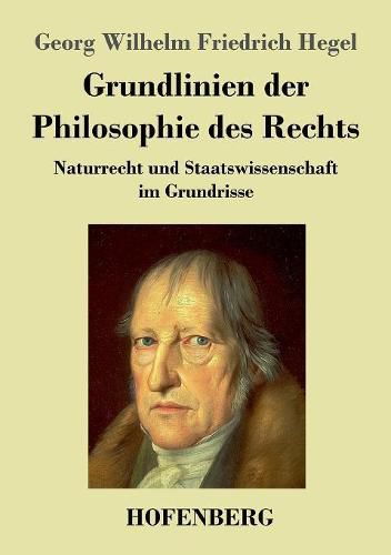 Grundlinien der Philosophie des Rechts: Naturrecht und Staatswissenschaft im Grundrisse Zum Gebrauch fur seine Vorlesungen