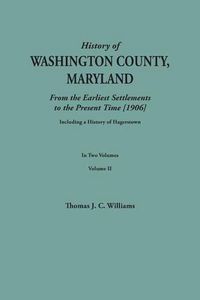 Cover image for History of Washington County, Maryland, from the Earliest Settlements to the Present Time [1906]; Including a History of Hagerstown; To This Is Added