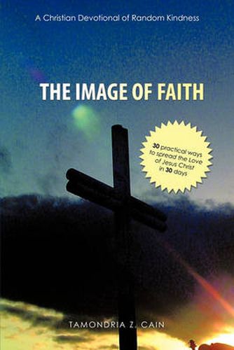 Cover image for The Image of Faith. (A Christian Devotional of Random Kindness): (30 Practical Ways to Spread the Love of Jesus Christ in 30 Days)