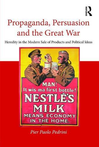 Cover image for Propaganda, Persuasion and the Great War: Heredity in the modern sale of products and political ideas