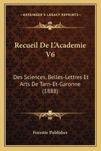 Cover image for Recueil de L'Academie V6: Des Sciences, Belles-Lettres Et Arts de Tarn-Et-Garonne (1888)